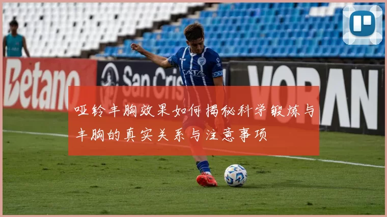 哑铃丰胸效果如何揭秘科学锻炼与丰胸的真实关系与注意事项