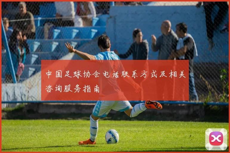 中国足球协会电话联系方式及相关咨询服务指南